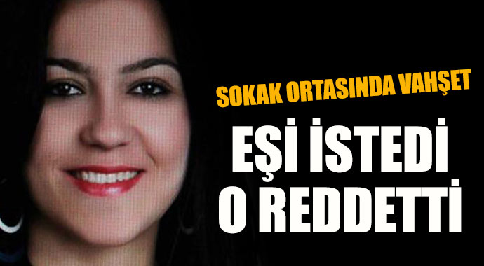 Eşi istedi o reddetti, sokak ortasında vahşice öldürüldü
