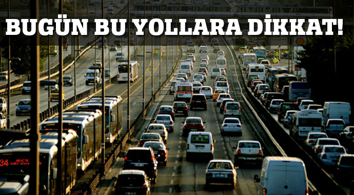 İstanbullular bugün bu yollara dikkat! İstanbullular bugün bu yollara dikkat!