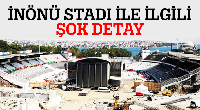İnönü Stadı ile ilgili şok detay