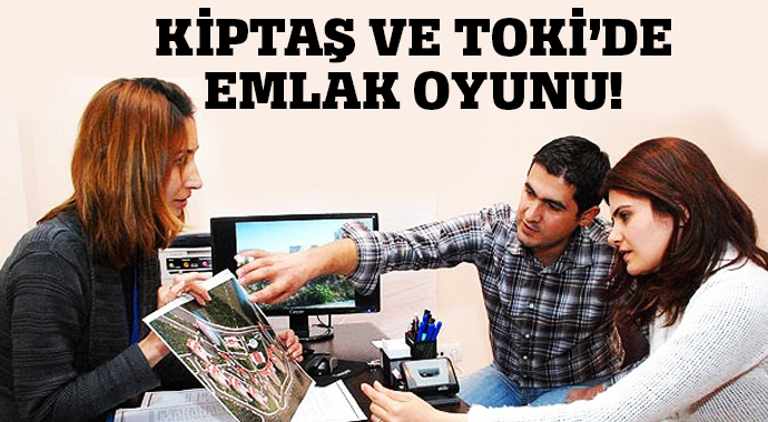 Kiptaş ve TOKİ'de emlak oyunu Kiptaş ve TOKİ'de emlak oyunu