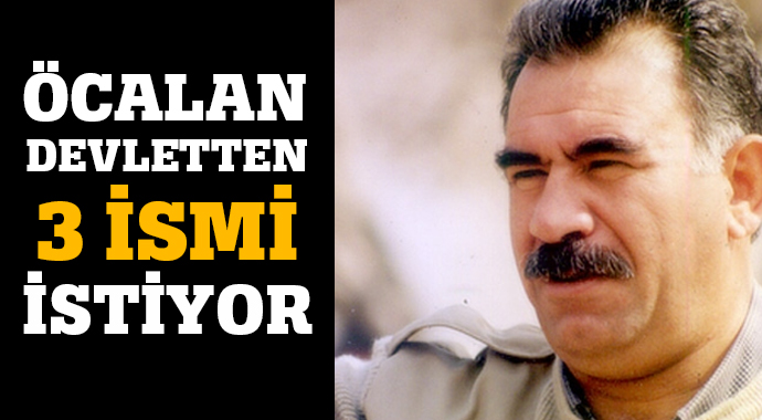 Öcalan, devletten ısrarla o üç ismi istiyor Öcalan, devletten ısrarla o üç ismi istiyor