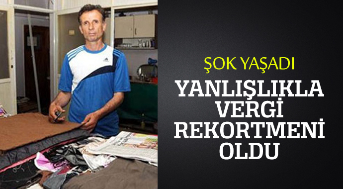 Yanlışlıkla vergi rekortmeni oldu! Yanlışlıkla vergi rekortmeni oldu!