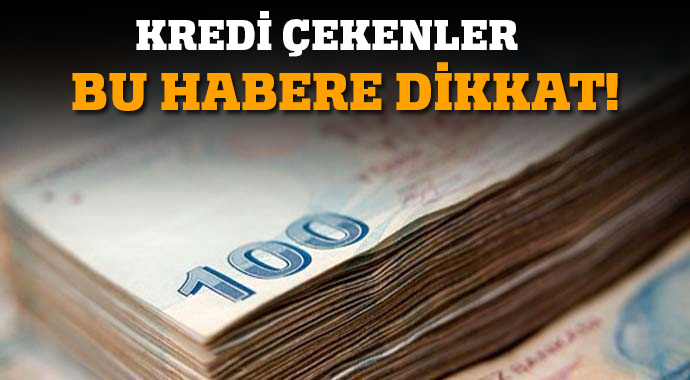 Kredi çekenler, bu habere dikkat! 