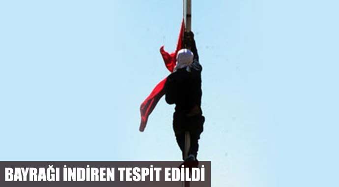 Bayrağı indiren tespit edildi, aranıyor Bayrağı indiren tespit edildi, aranıyor