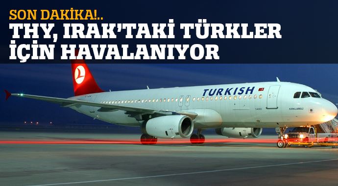 THY, Irak'taki Türkler için havalanıyor THY, Irak'taki Türkler için havalanıyor