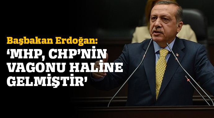 Erdoğan: MHP, CHP'nin vagonu haline gelmiştir' Erdoğan: MHP, CHP'nin vagonu haline gelmiştir'