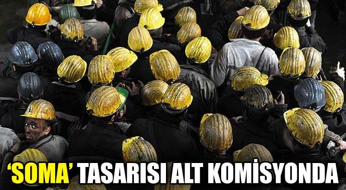 "Soma" tasarısı Alt Komisyonda "Soma" tasarısı Alt Komisyonda