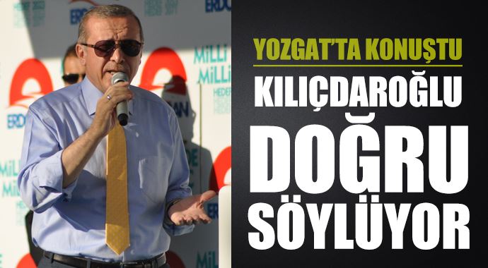 Erdoğan: Kılıçdaroğlu doğru söylüyor