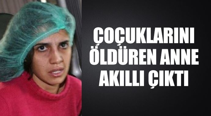 Çocuklarını öldüren anne &#039;akıllı&#039; çıktı