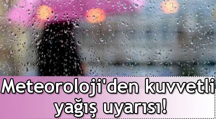 Meteoroloji&#039;den kuvvetli yağış uyarısı!