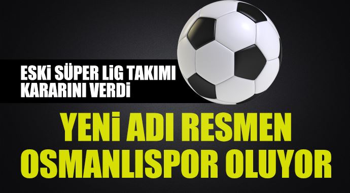 Yeni adı resmen Osmanlıspor oluyor