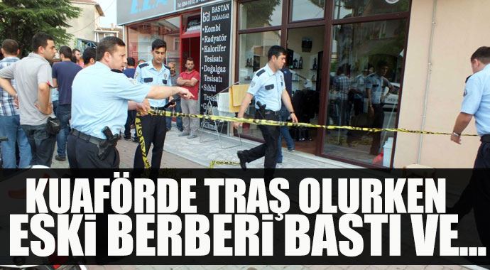 Berberde tıraş olurken eski kuaförü tarafından kurşuna dizildi