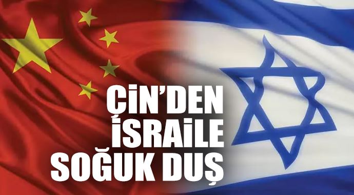 Çin&#039;den İsrail&#039;e soğuk duş!