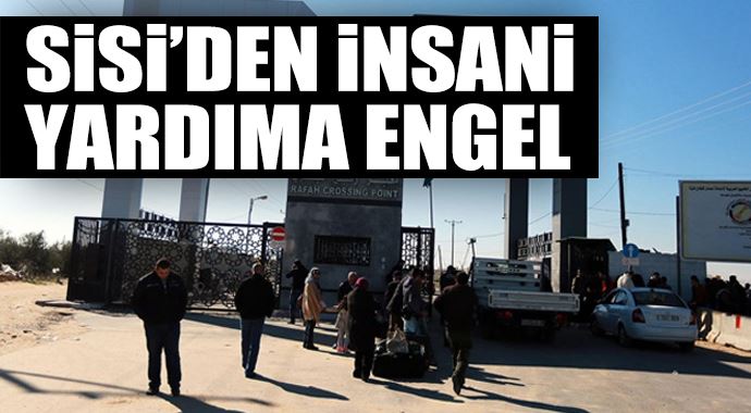 Sisi'den insani yardıma engel Sisi'den insani yardıma engel