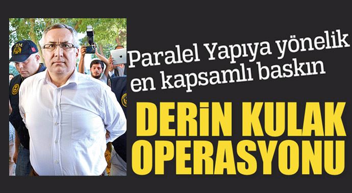 Paralel Yapıya yönelik en kapsamlı baskın, derin kulak operasyonu