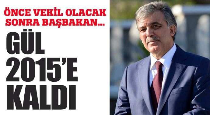 Abdullah Gül 2015'e kaldı Abdullah Gül 2015'e kaldı