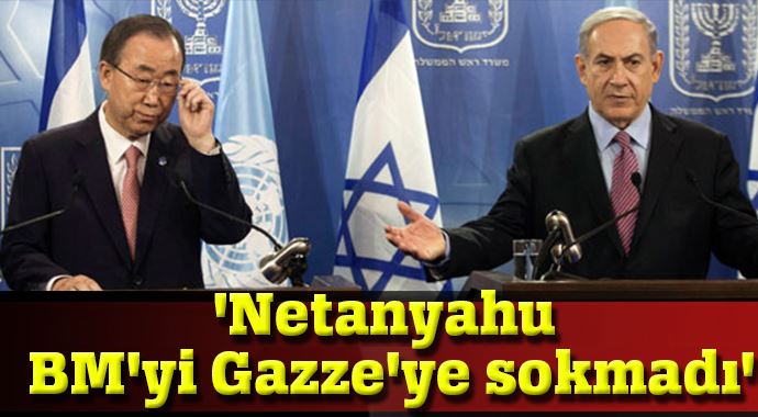 &#039;Netanyahu BM&#039;yi Gazze&#039;ye sokmadı&#039; 