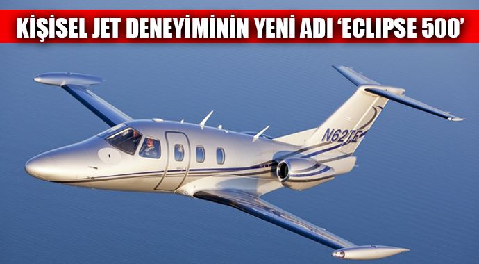 Kişisel jet deneyiminin yeni adı: Eclipse 500 Kişisel jet deneyiminin yeni adı: Eclipse 500