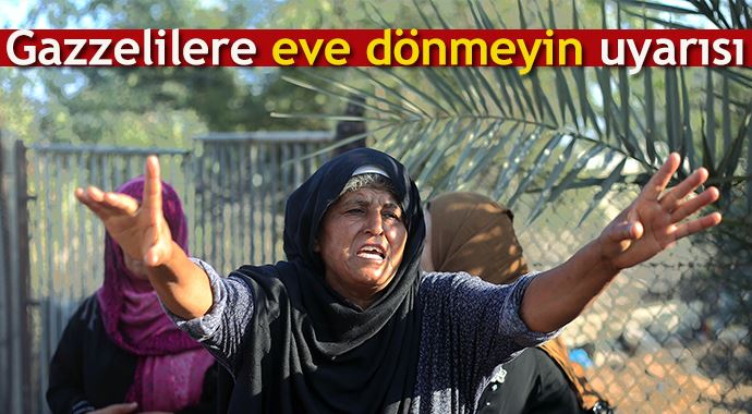 Gazzelilere eve dönmeyin uyarısı! Gazzelilere eve dönmeyin uyarısı!