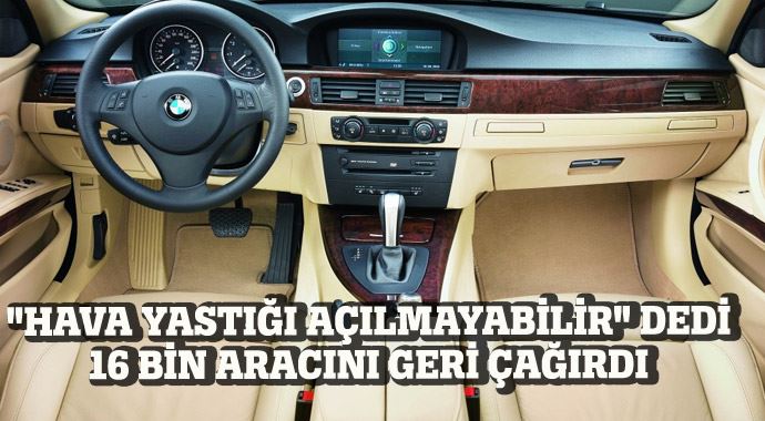 BMW "Hava yastığı açılmayabilir" dedi 16 bin aracını geri çağırdı BMW "Hava yastığı açılmayabilir" dedi 16 bin aracını geri çağırdı
