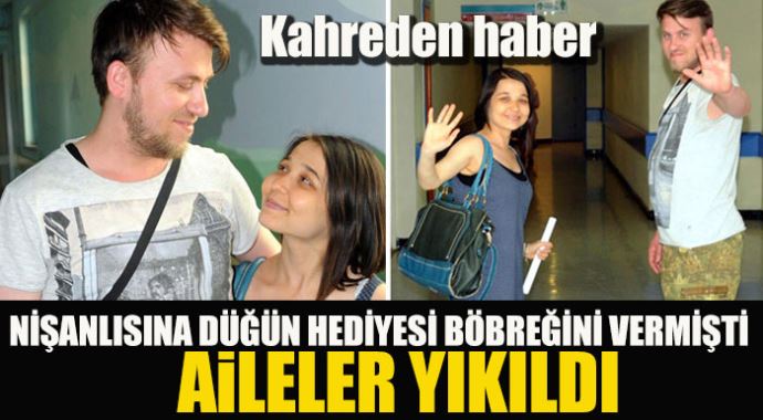 Dün nişanlısının böbreğini alan genç kız bugün öldü