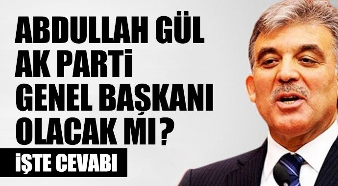 Abdullah Gül AK Parti genel başkanı olacak mı?