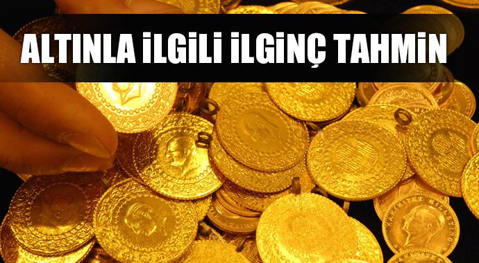 Altınla ilgili ilginç tahmin! Altınla ilgili ilginç tahmin!