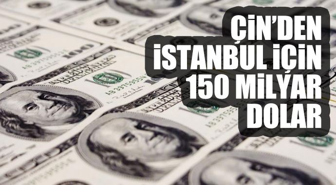 Çin'den İstanbul için 150 milyar dolar Çin'den İstanbul için 150 milyar dolar