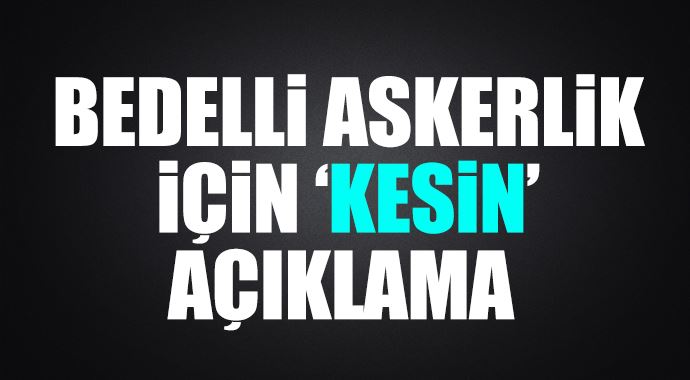 Bakanlıktan bedelli askerlik açıklaması Bakanlıktan bedelli askerlik açıklaması