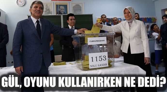 Cumhurbaşkanı Gül, oyunu kullanırken ne dedi? Cumhurbaşkanı Gül, oyunu kullanırken ne dedi?