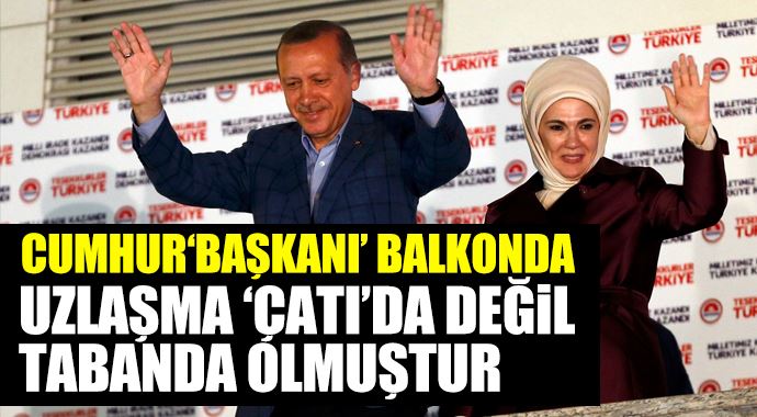 Erdoğan: Uzlaşma çatıda değil, tabanda olmuştur Erdoğan: Uzlaşma çatıda değil, tabanda olmuştur