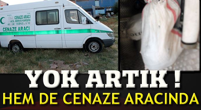 Yok artık ! Hem de cenaze aracında