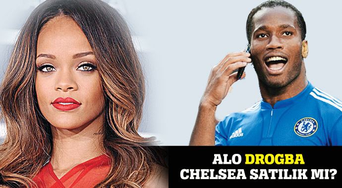 Rihanna aradı: Alo Drogba Chelsea satılık mı?