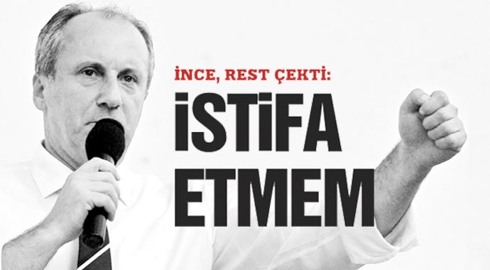 Muharrem İnce resti çekti: İstifa etmem Muharrem İnce resti çekti: İstifa etmem