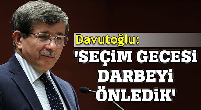 Davutoğlu: &#039;Seçim gecesi darbeyi önledik&#039;