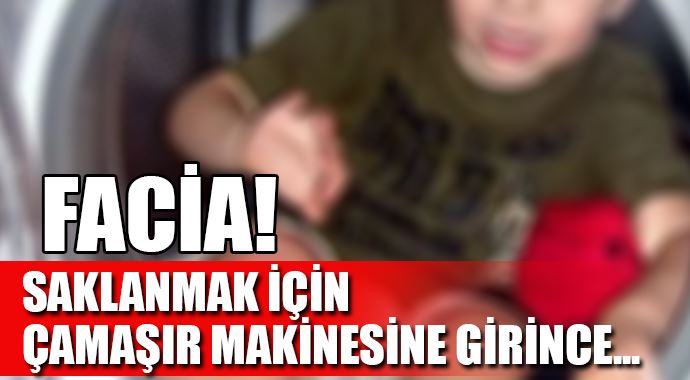 Çamaşır makinesine saklanan çocuk öldü
