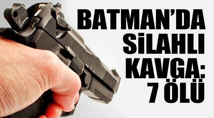 Batman&#039;da silahlı kavga: 7 ölü!