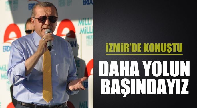 Erdoğan: &quot;Daha işin başındayız&quot;