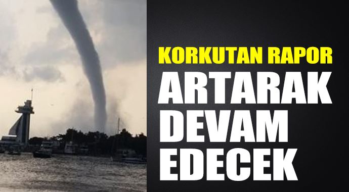 Korkutan rapor: Sel ve hortum artacak