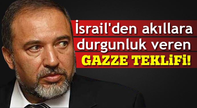 İsrail'den akıllara durgunluk veren Gazze teklifi! İsrail'den akıllara durgunluk veren Gazze teklifi!
