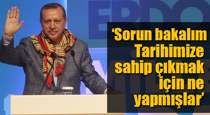Erdoğan: "Sorun bakalım ne yapmışlar'