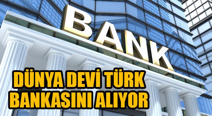 Dünya devi, Türk bankasını alıyor Dünya devi, Türk bankasını alıyor