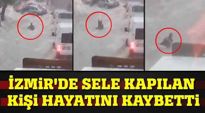 İzmir'de sele kapılan kişi hayatını kaybetti