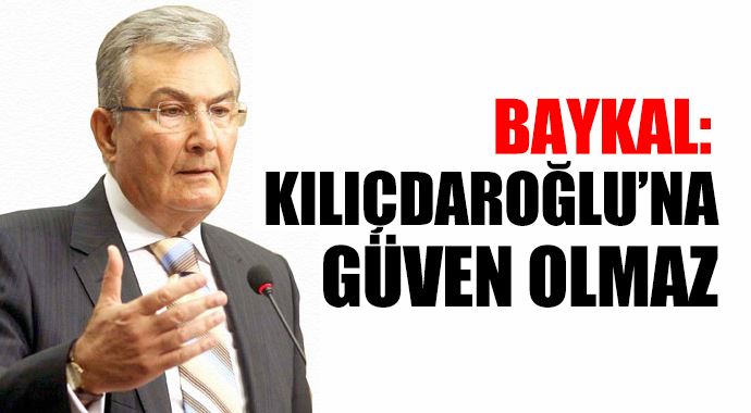 Baykal: Kılıçdaroğlu'na güven olmaz