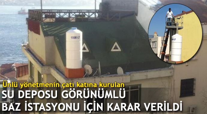 Sinan Çetin'in su deposu kılıflı baz istasyonu kaldırıldı Sinan Çetin'in su deposu kılıflı baz istasyonu kaldırıldı