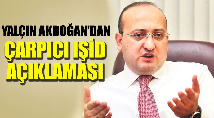 Yalçın Akdoğan'dan çarpıcı IŞİD açıklaması!