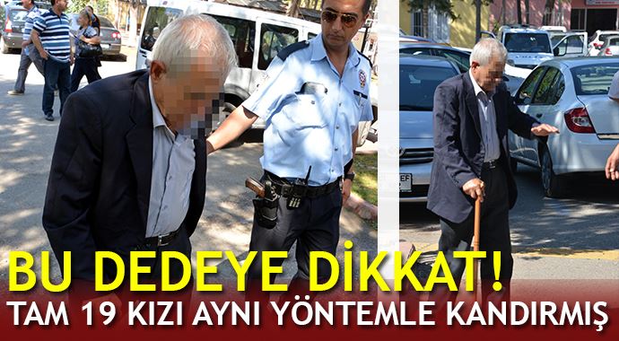 Bu dedeye dikkat! Tam 19 genç kızı aynı yöntemle kandırdı Bu dedeye dikkat! Tam 19 genç kızı aynı yöntemle kandırdı