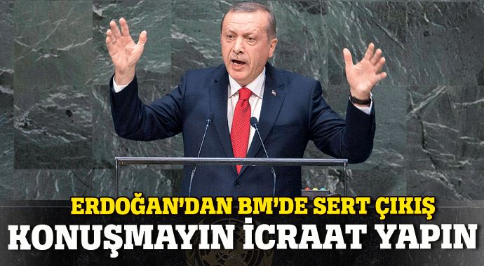 Erdoğan BM&#039;ye sert çıktı: Konuşmayın icraat yapın