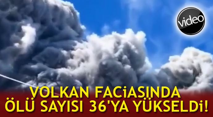 Volkan faciasında ölü sayısı 36'ya yükseldi! Volkan faciasında ölü sayısı 36'ya yükseldi!