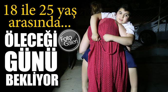 &#039;18 ile 25 yaş arasında öleceği günü bekliyor&#039;